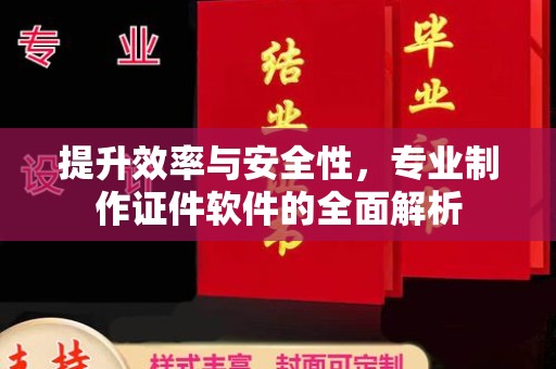 介休提升效率与安全性，专业制作证件软件的全面解析