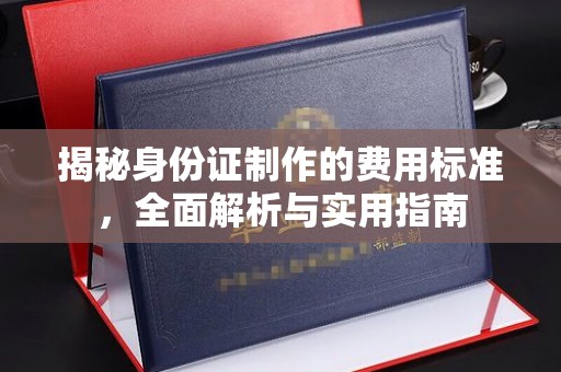 介休揭秘身份证制作的费用标准，全面解析与实用指南