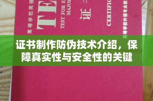 介休证书制作防伪技术介绍，保障真实性与安全性的关键