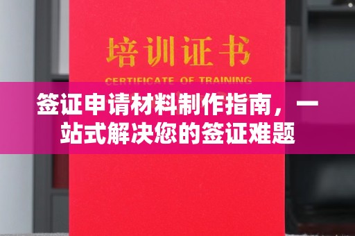 介休签证申请材料制作指南，一站式解决您的签证难题