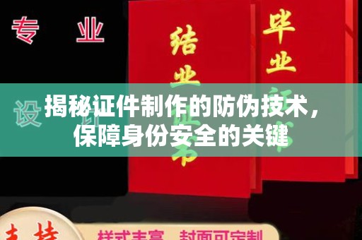 介休揭秘证件制作的防伪技术，保障身份安全的关键