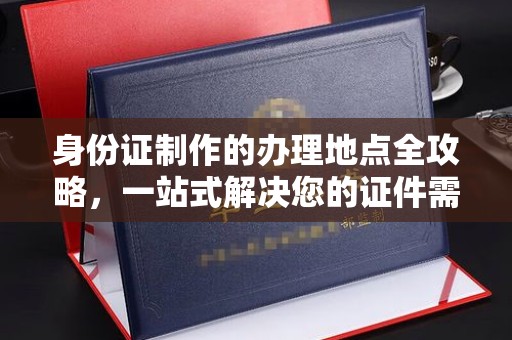 介休身份证制作的办理地点全攻略，一站式解决您的证件需求