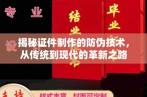 介休揭秘证件制作的防伪技术，从传统到现代的革新之路